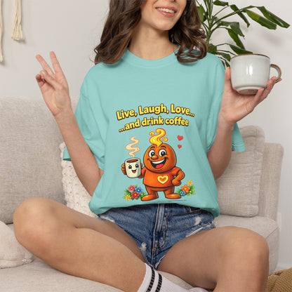 Live, Laugh, Love... and drink coffee — Comfort Colors Tee