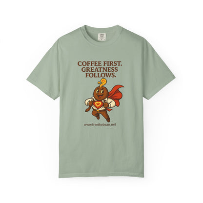 Coffee First, Greatness Follows — Comfort Colors T-Shirt