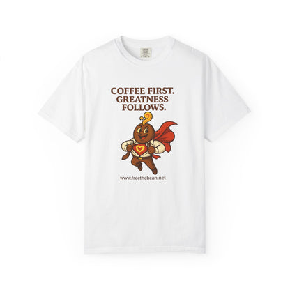 Coffee First, Greatness Follows — Comfort Colors T-Shirt