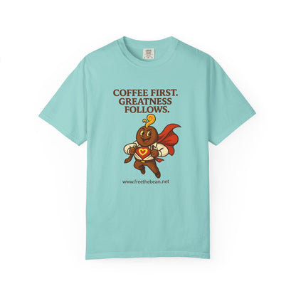 Coffee First, Greatness Follows — Comfort Colors T-Shirt