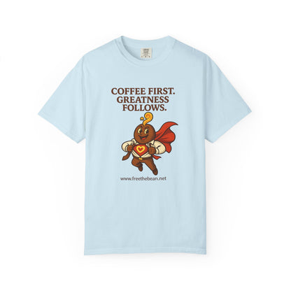 Coffee First, Greatness Follows — Comfort Colors T-Shirt