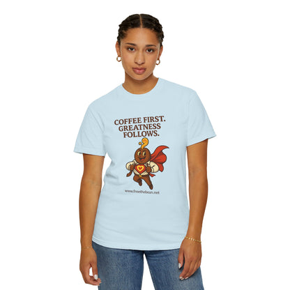 Coffee First, Greatness Follows — Comfort Colors T-Shirt