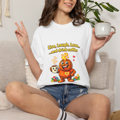 Live, Laugh, Love... and drink coffee — Comfort Colors Tee
