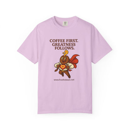 Coffee First, Greatness Follows — Comfort Colors T-Shirt