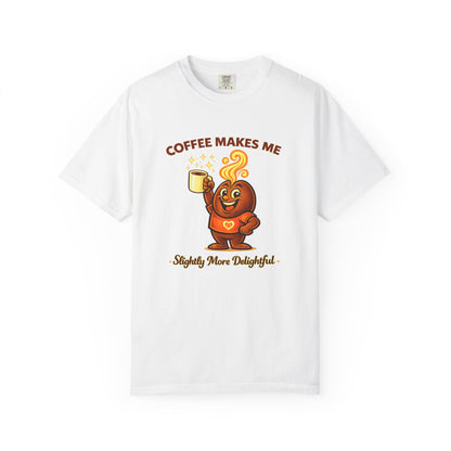 Coffee Makes Me Slightly More Delightful — Comfort Colors T-Shirt