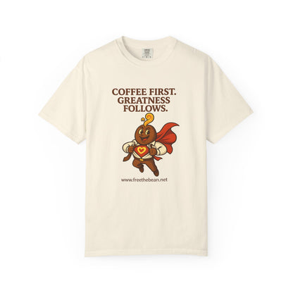 Coffee First, Greatness Follows — Comfort Colors T-Shirt
