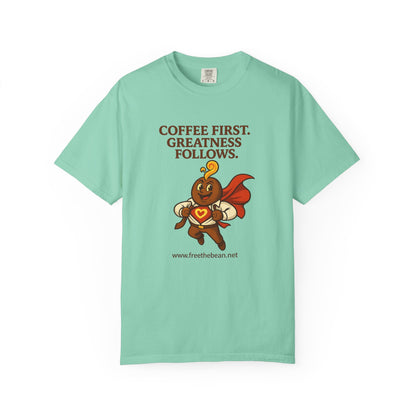 Coffee First, Greatness Follows — Comfort Colors T-Shirt
