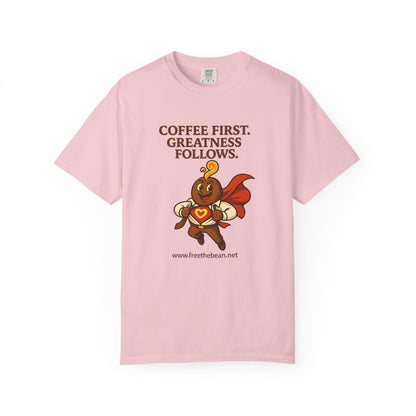 Coffee First, Greatness Follows — Comfort Colors T-Shirt