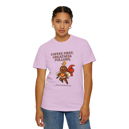 Coffee First, Greatness Follows — Comfort Colors T-Shirt