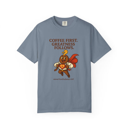 Coffee First, Greatness Follows — Comfort Colors T-Shirt