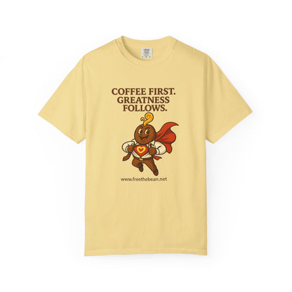 Coffee First, Greatness Follows — Comfort Colors T-Shirt