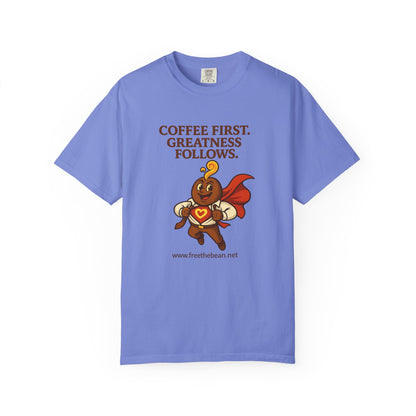 Coffee First, Greatness Follows — Comfort Colors T-Shirt