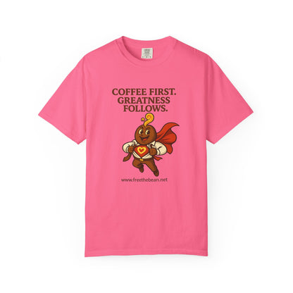 Coffee First, Greatness Follows — Comfort Colors T-Shirt