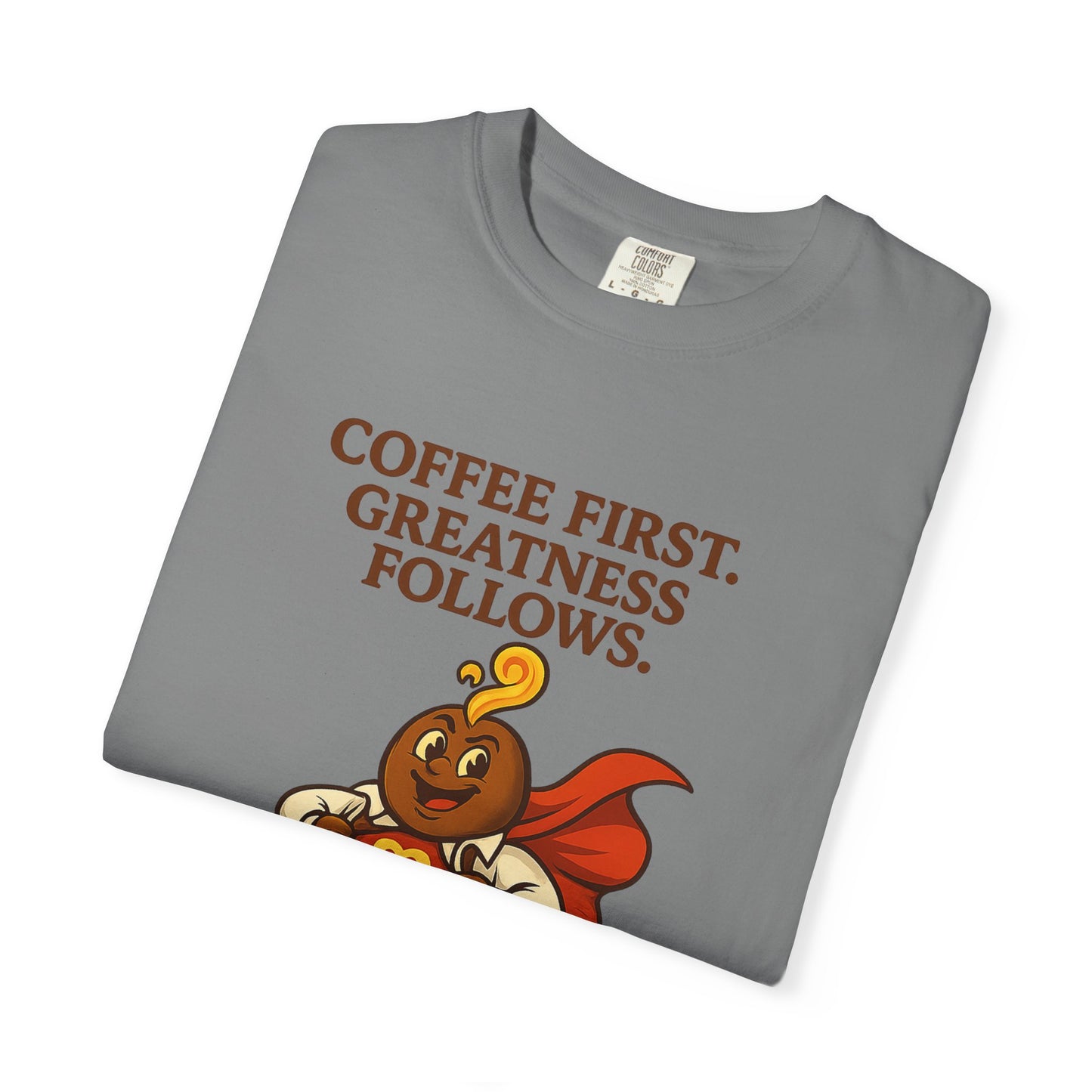Coffee First, Greatness Follows — Comfort Colors T-Shirt
