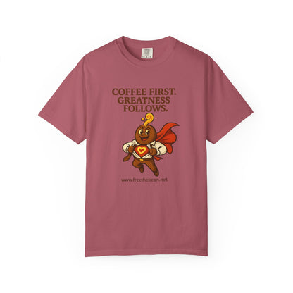 Coffee First, Greatness Follows — Comfort Colors T-Shirt