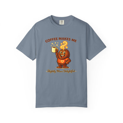 Coffee Makes Me Slightly More Delightful — Comfort Colors T-Shirt