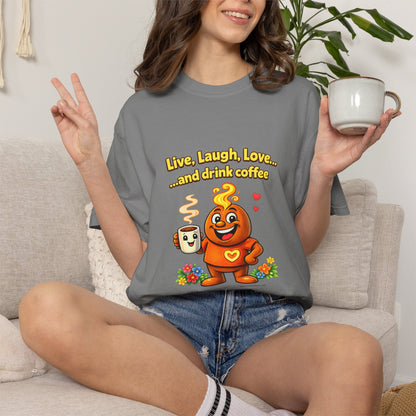 Live, Laugh, Love... and drink coffee — Comfort Colors Tee