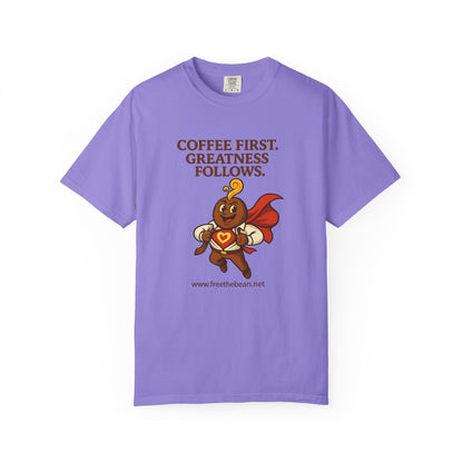 Coffee First, Greatness Follows — Comfort Colors T-Shirt